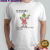 Grinch Re-tired I was tired yesterday and i’m tired again today shirt