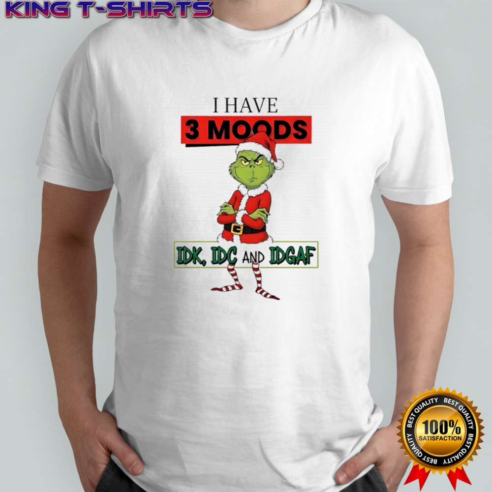 Grinch Santa Suit I have 3 moods IDK IDC and IDGAF shirt