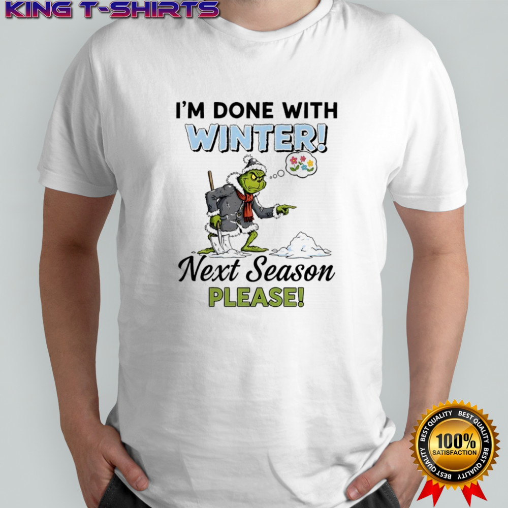Grinch Snow i’m done with winter! next season please shirt