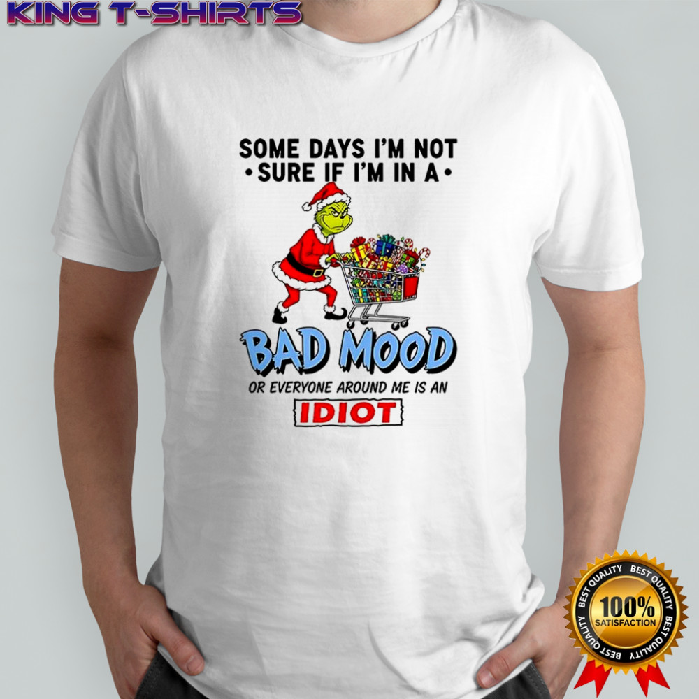 Grinch some days I’m not sure if I’m in a bad mood or everyone around me is an idiot Christmas shirt