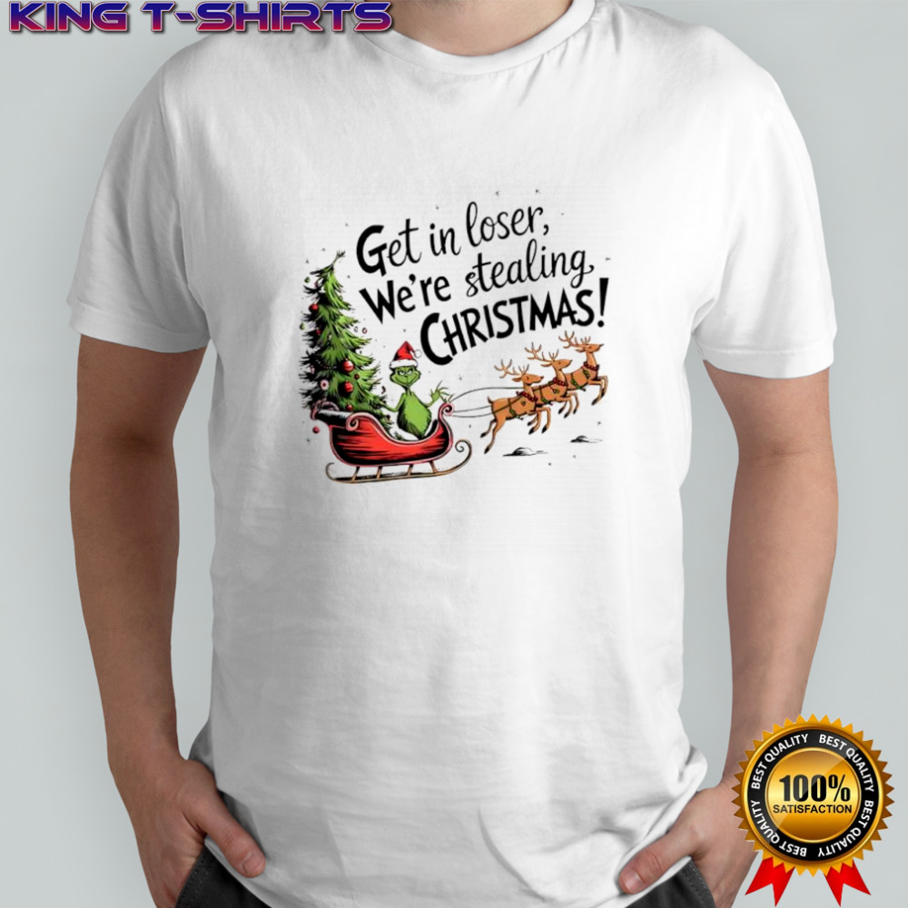 Grinch with reindeer Get in loser We’re stealing Christmas shirt