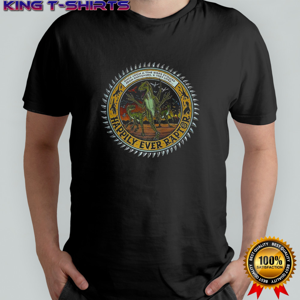 Happily ever raptor once upon a time birds evolved shirt