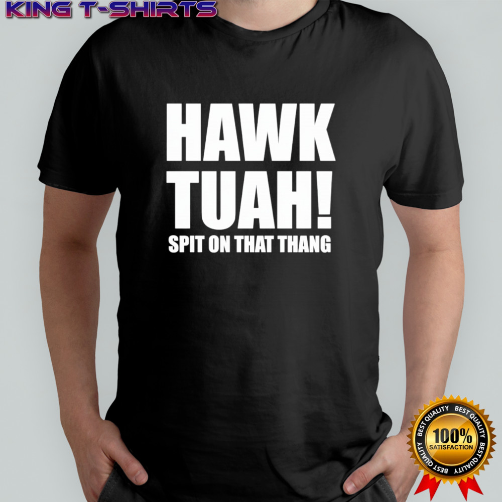 Hawk Tuah spit on the thang shirt