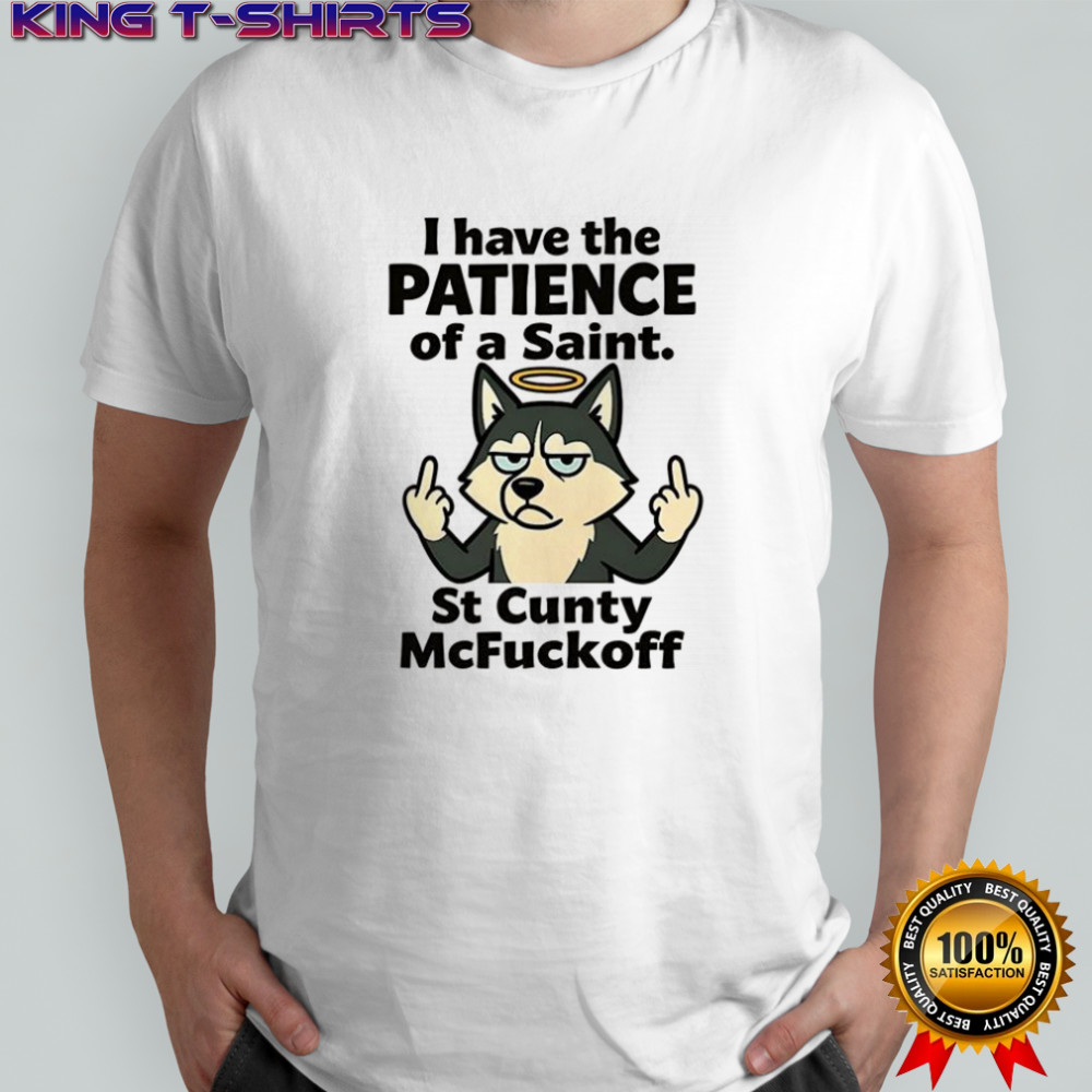 Husky I have the patience of a saint shirt