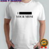 I blackout your mom the word is hidden shirt