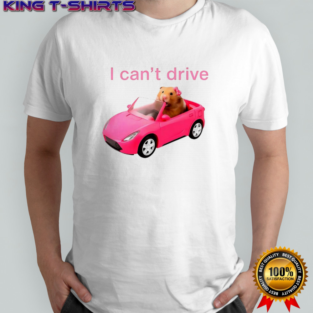 I Cant Drive Funny Hamster Meme shirt