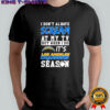 I don’t always scream at my TV but when i do it’s Los Angeles Chargers season shirt