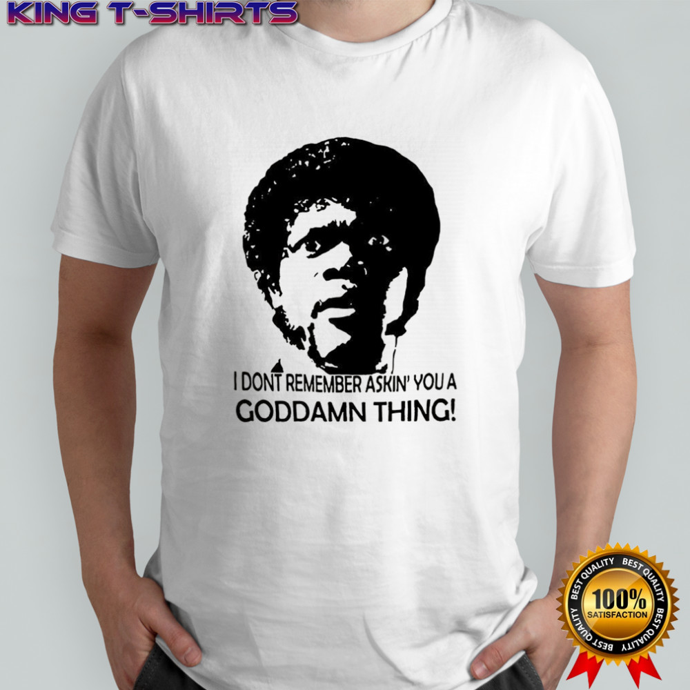 I don’t remember asking you a goddamn thing Jules Winnfield Pulp Fiction shirt