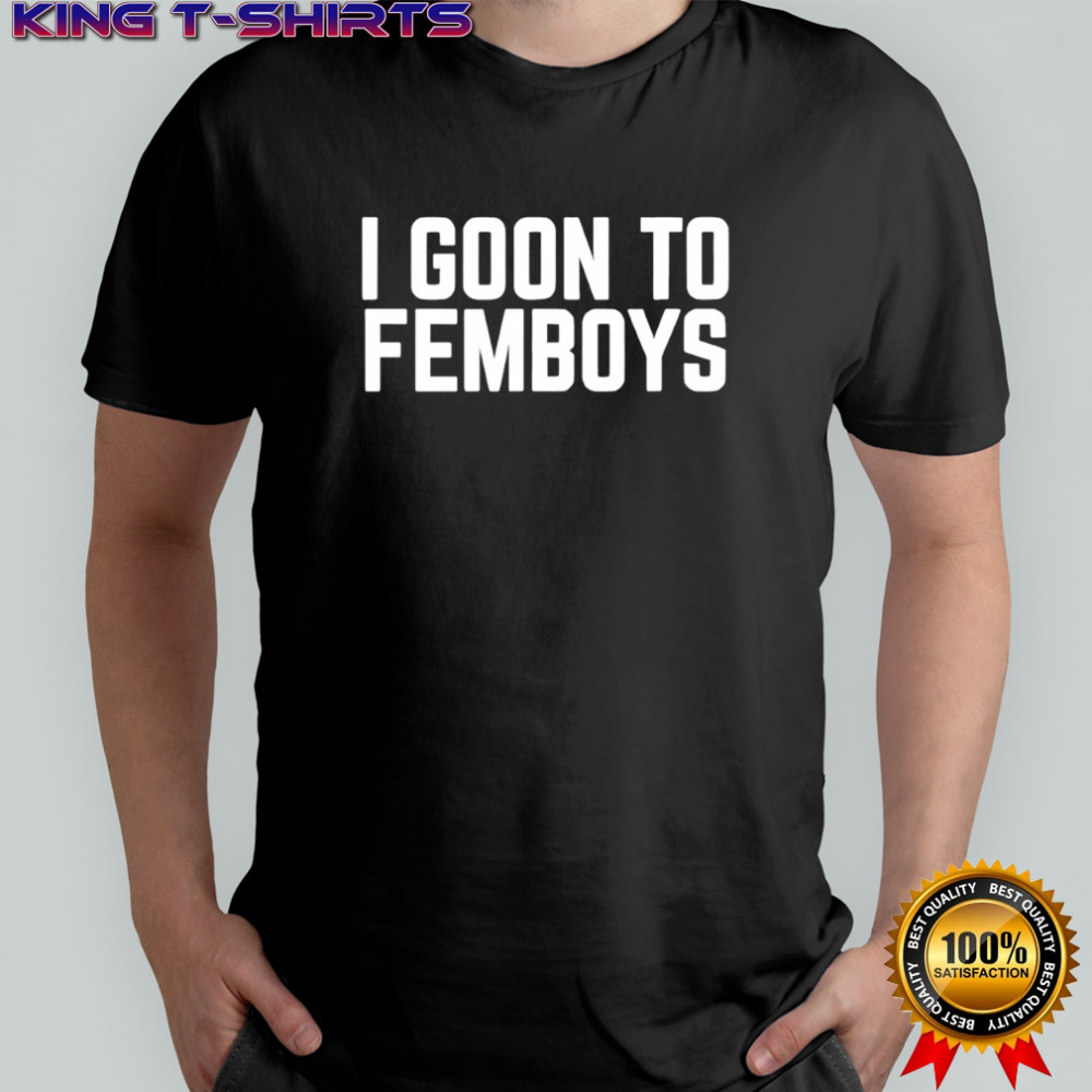 I goon to femboys certified gooner meme gooning shirt