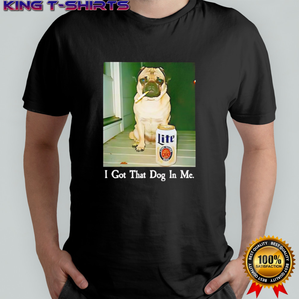 I got that dog in me pug smoking beer shirt