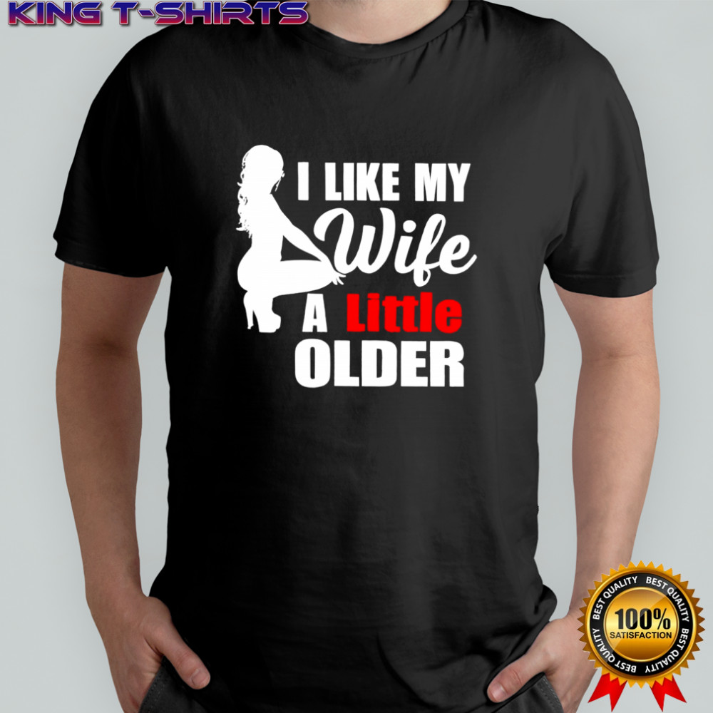 I Like My Wife A Little Older shirt