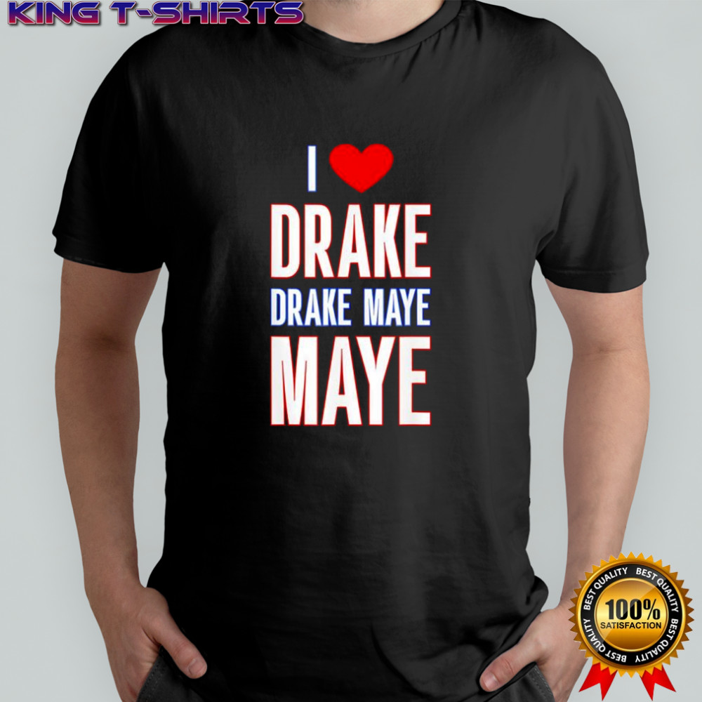 I Love Drake drek Maye Maye shirt