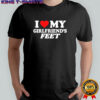 I Love My Girlfriend’s Feet shirt