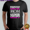I never dreamed I’d grow up to be a super cool mom of a freaking awesome gamer T-shirt