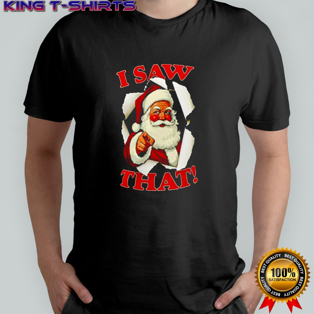 I Saw That Christmas Santa Claus shirt