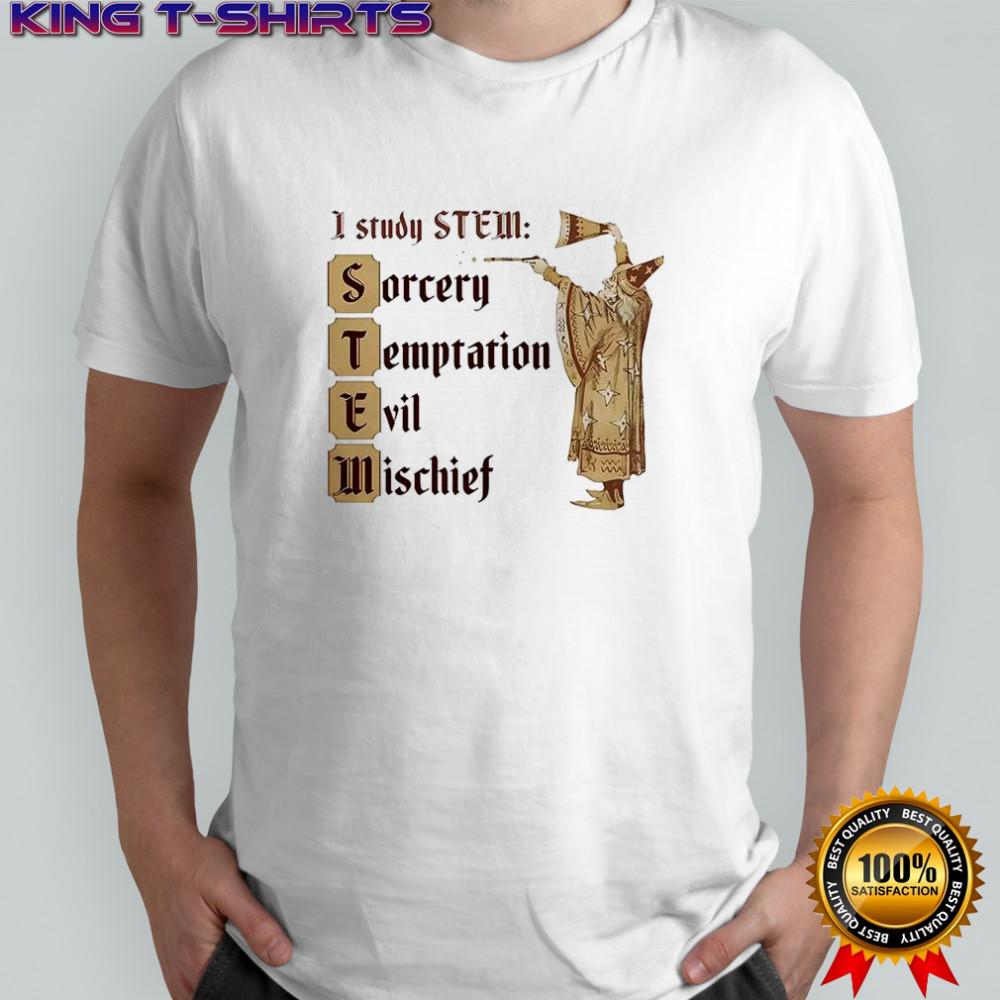 I study STEM Sorcery Temptation Evil Mischief wizard casts spells shirt
