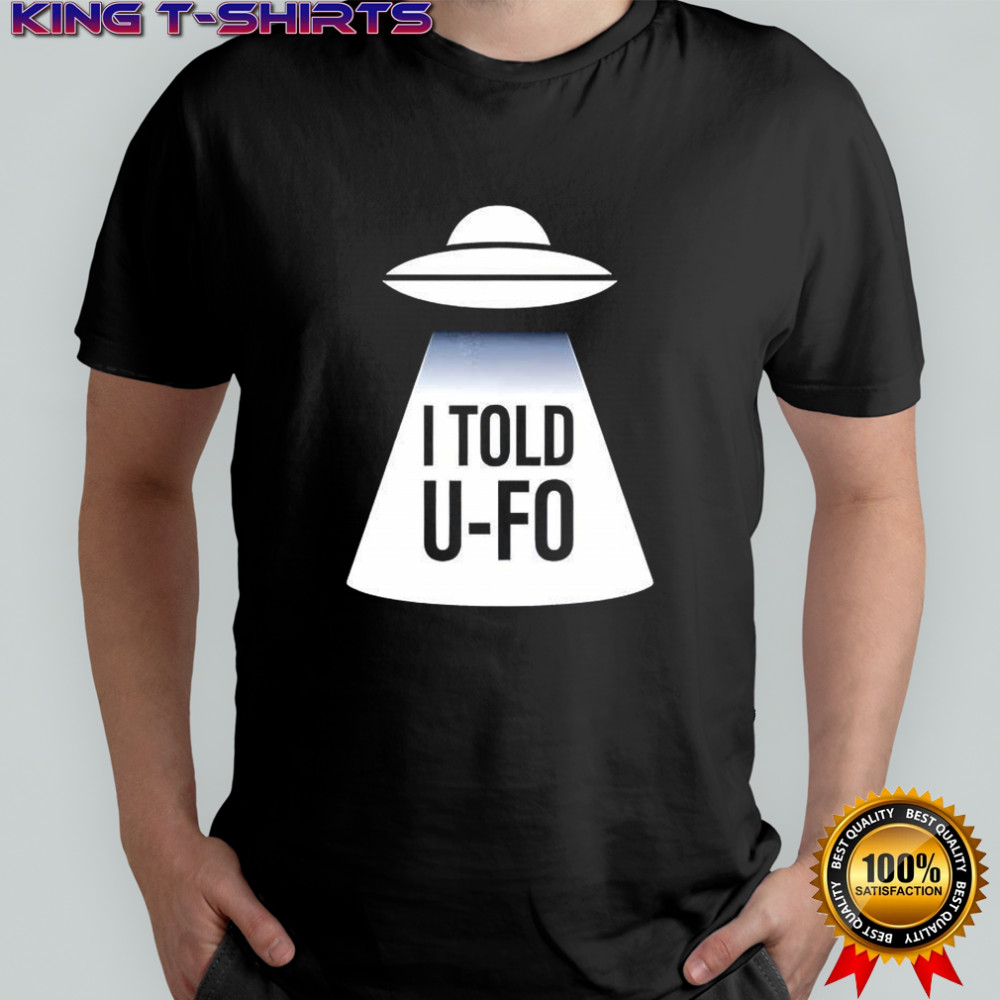 I told U-FO shirt