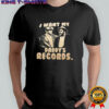 I Want My Daddy’s Records Poster shirt