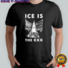 ICE is the KKK shirt