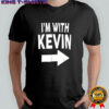 I’m with Kevin arrow indicating direction shirt