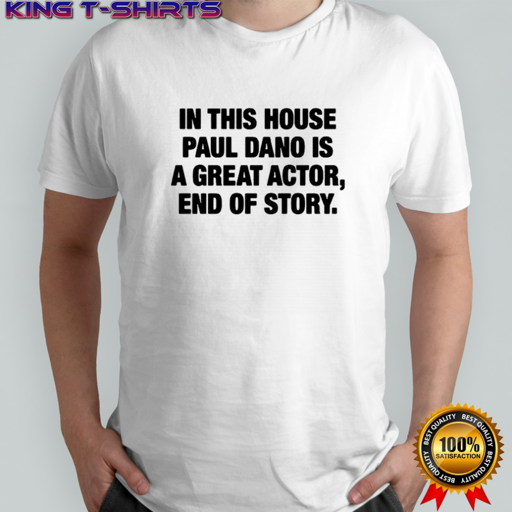 In this house paul is a great actor end of story shirt