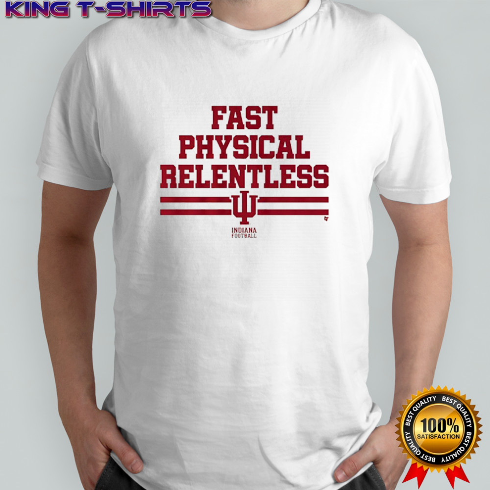 Indiana Football Fast Physical Relentless shirt