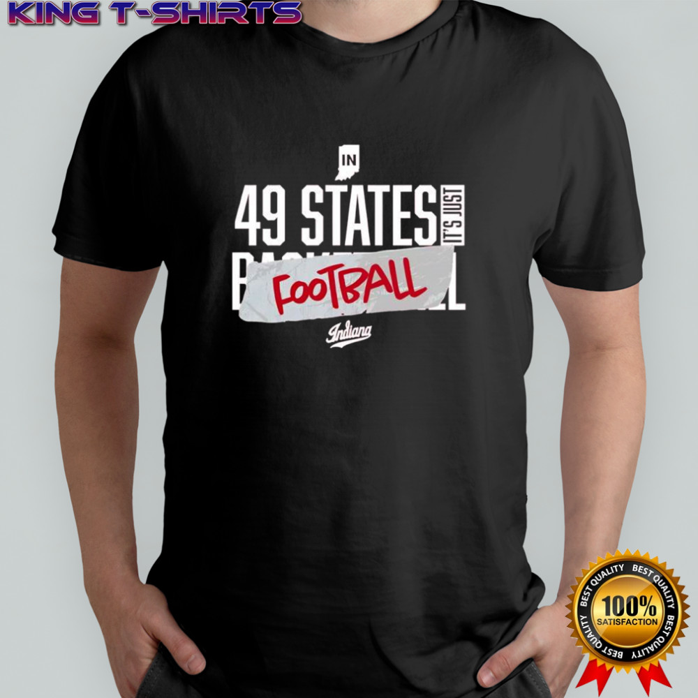 Indiana In 49 States It’s Just Football shirt