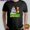 Is This Jolly Enough Christmas shirt