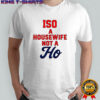 ISO a Housewife not a Ho shirt