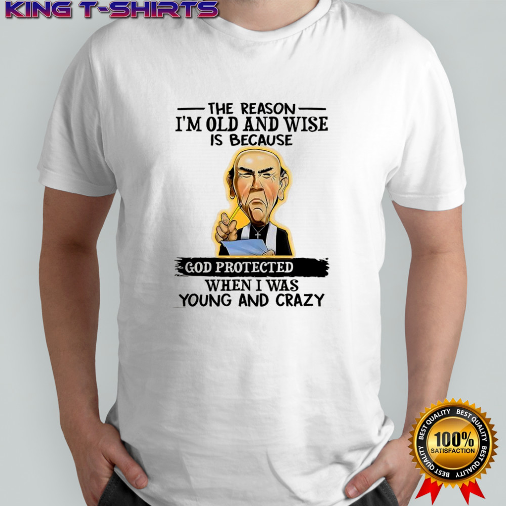 Jeff Dunham Walter The reason I’m old and wise is because God protected when I was young and crazy Christian shirt