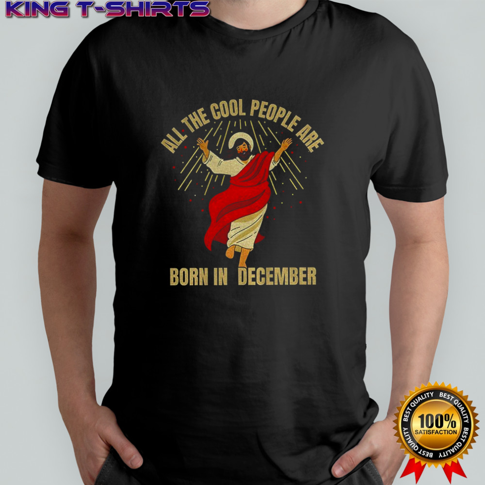 Jesus all the cool people are born in december christian Christmas 2025 shirt