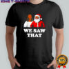 Jesus and Santa We Saw That shirt