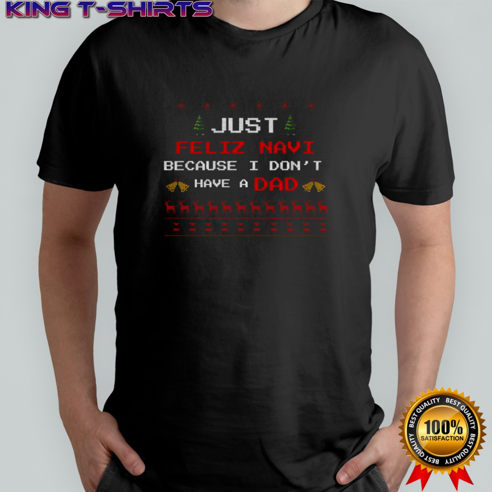 Just feliz navi because I do not have a dad Merry Christmas 2025 shirt