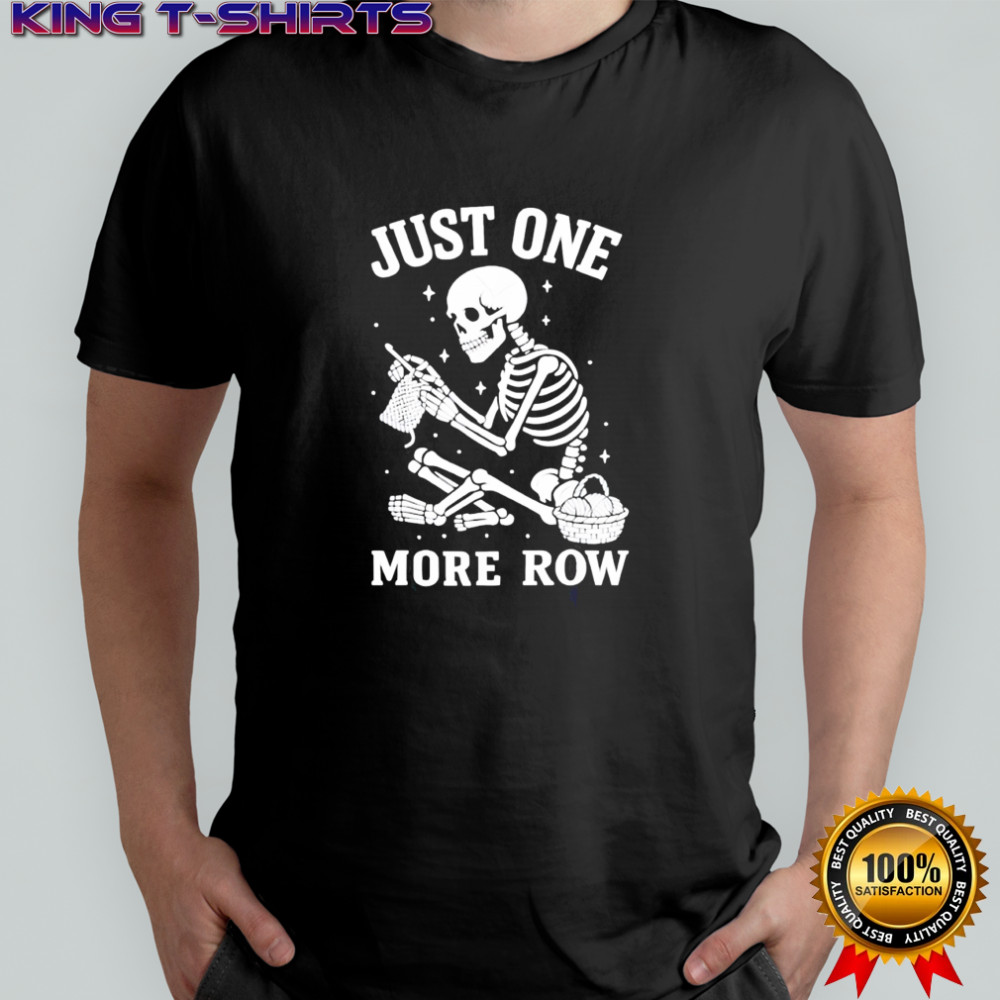 Just One More Row Crochet Skeleton Crocheting Knitting Lover shirt