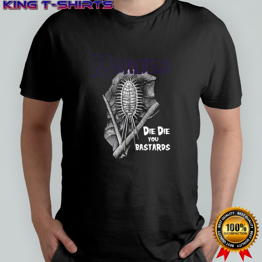 Mealies die die you bastards shirt
