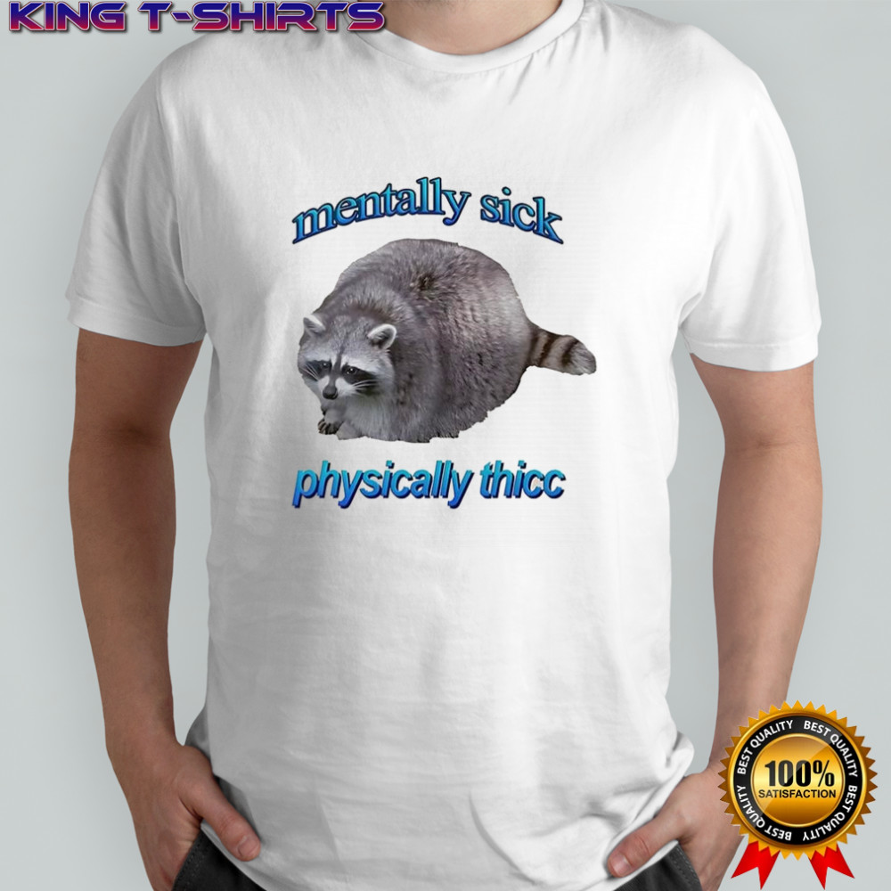 Mentally sick physically thicc raccoon low self-esteem shirt