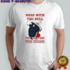 Mess with the bull you will get the horns shirt