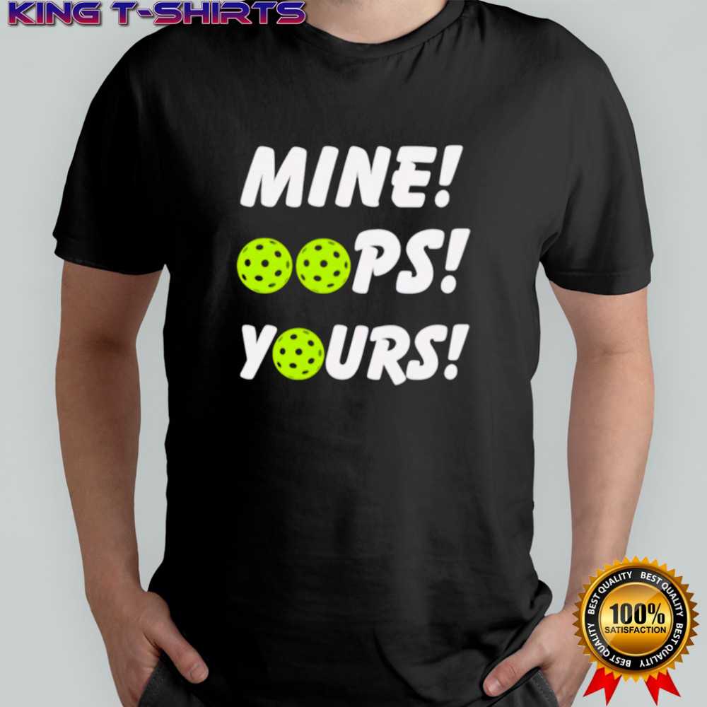 Mine oops yours pickleball shirt