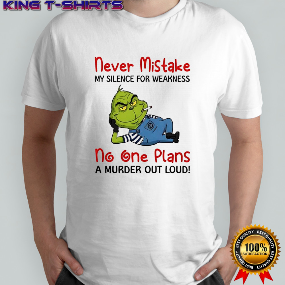 Minion Grinch never mistake my silence for weakness no one plans a murder out loud shirt
