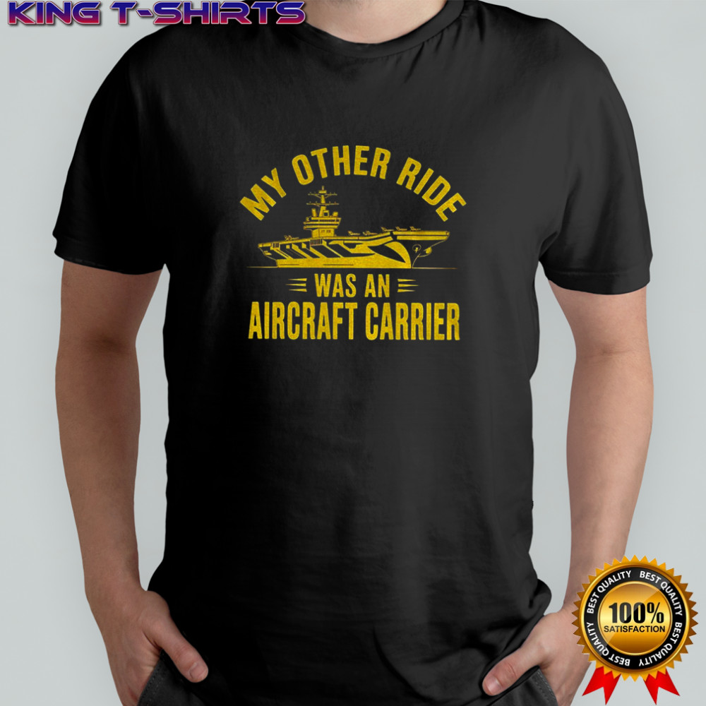 My Other Ride Was an Aircraft Carrier Navy Veteran shirt