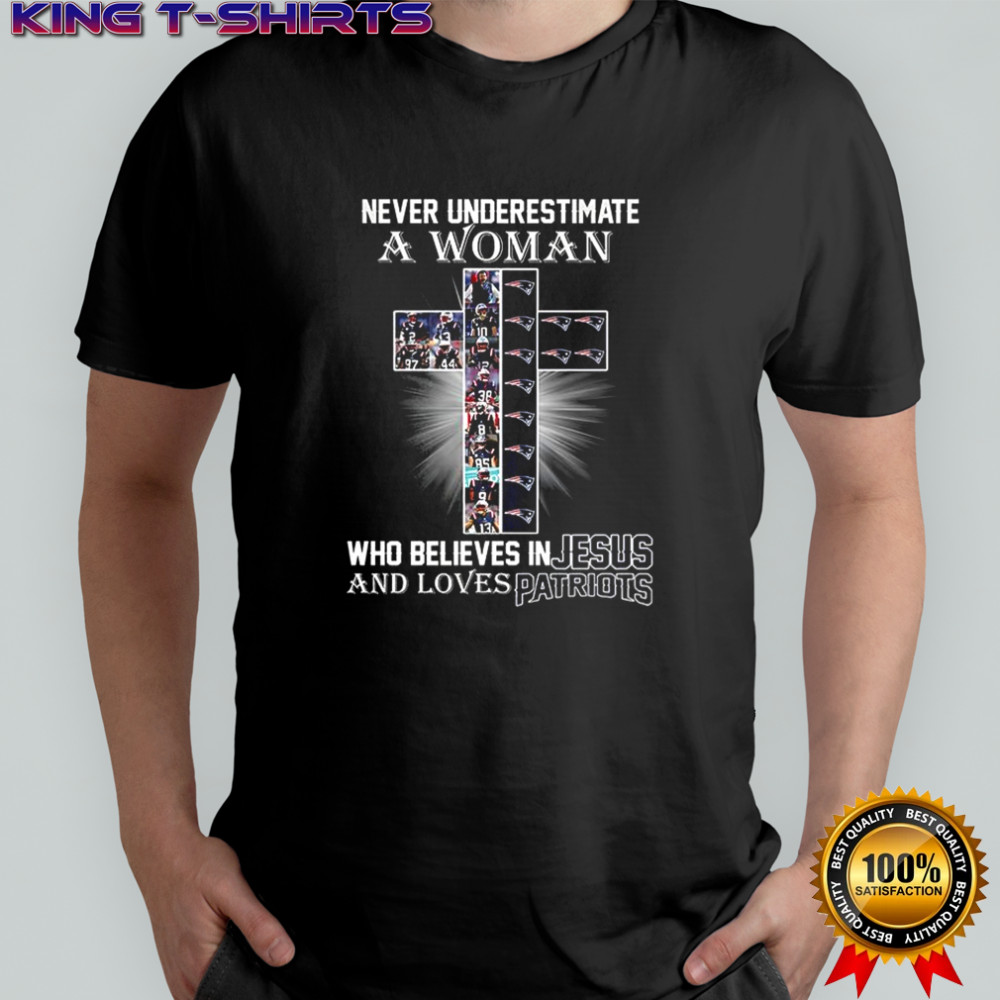 Never underestimate a woman who believe in Jesus and loves New England Patriots shirt