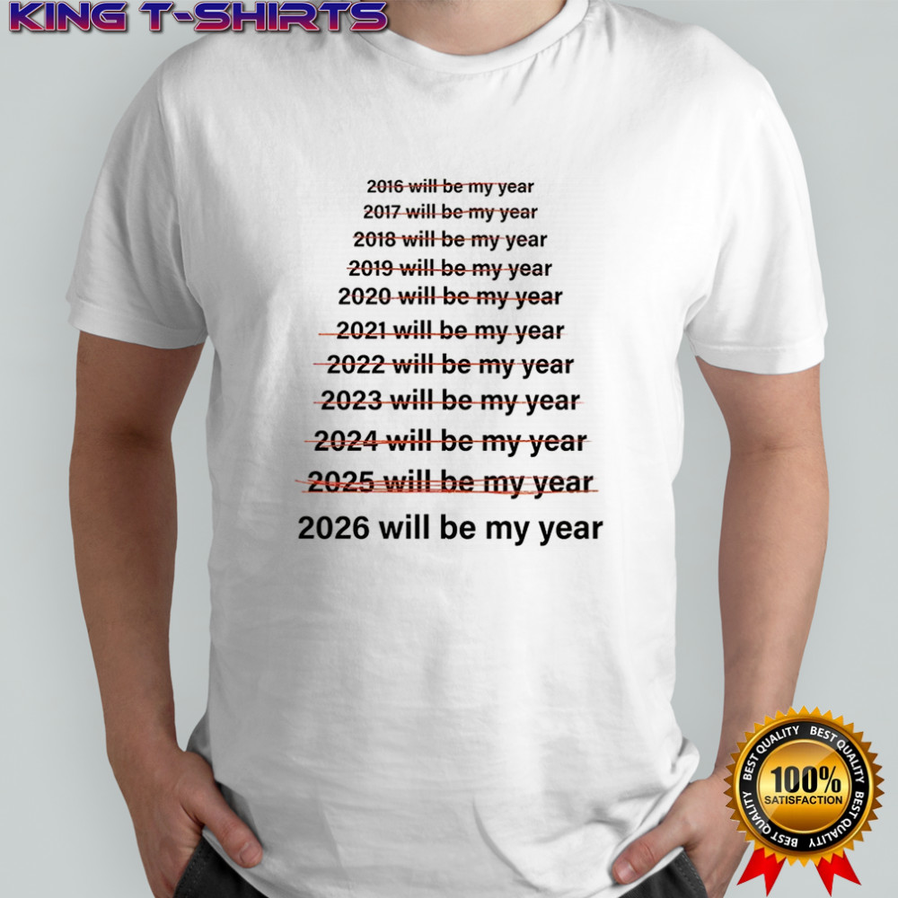 Not 2025 but 2026 will be my year meme shirt