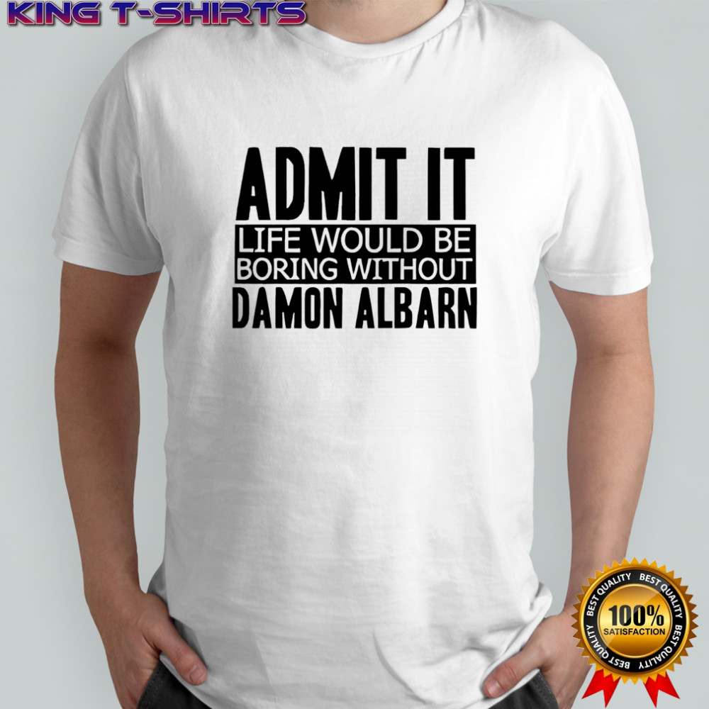 Official Admit it life would be boring without damon albarn shirt