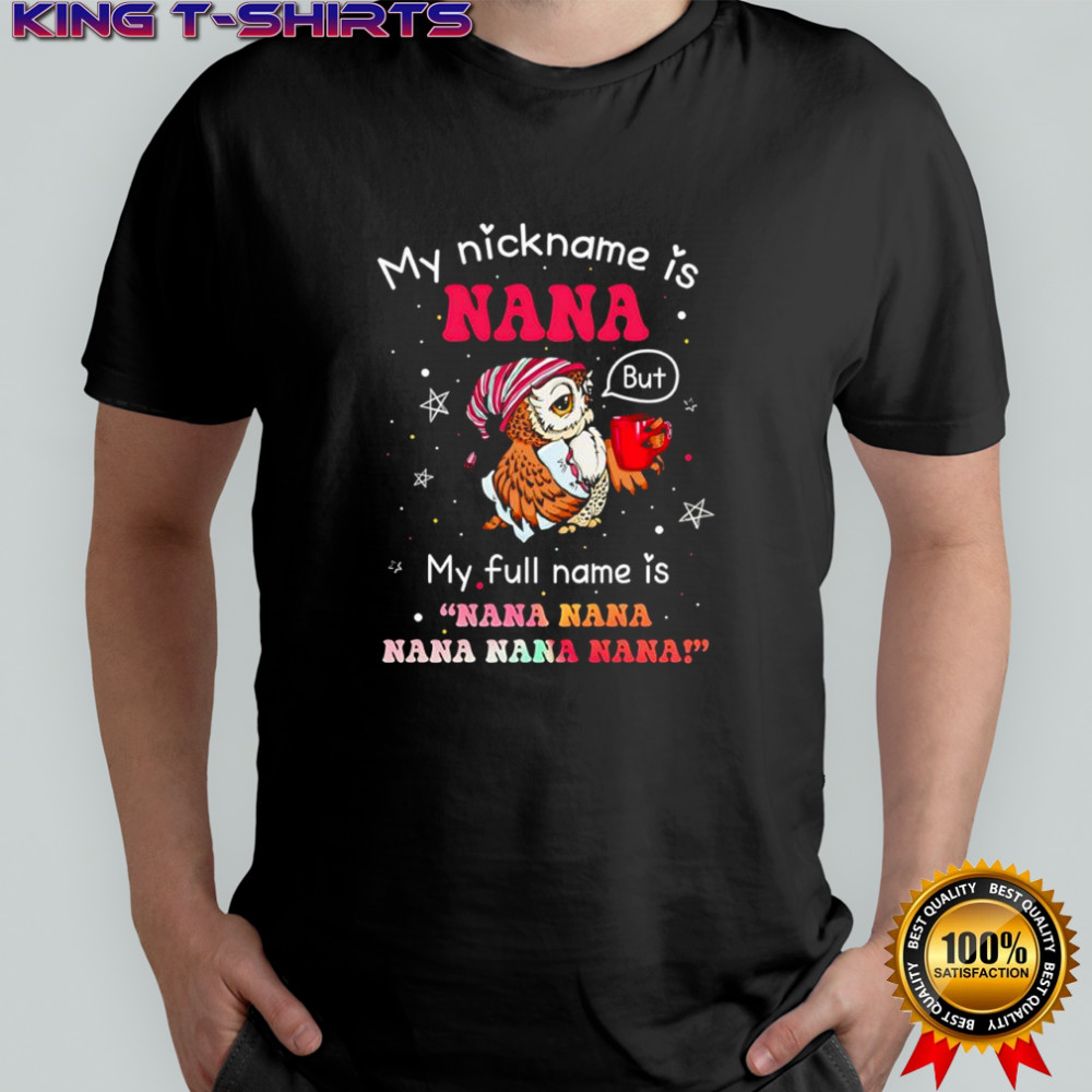 Owl my nickname is nana but my full name is nana nana nana nana nana shirt
