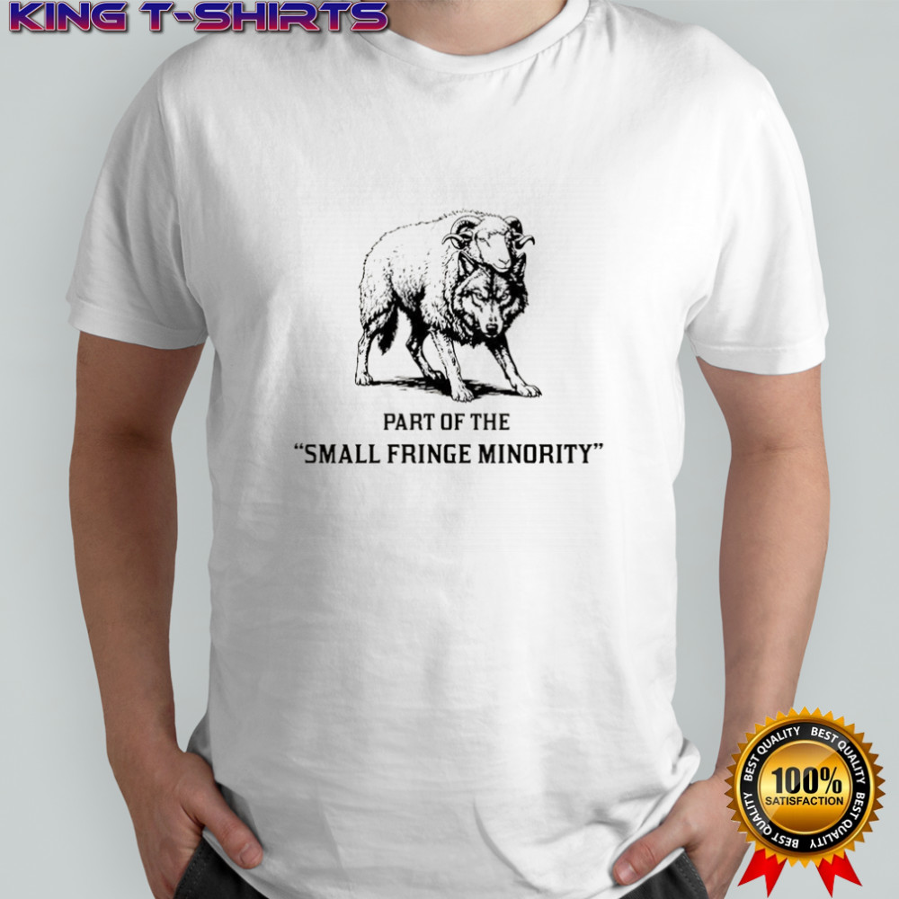 Part of the fringe minority a wolf in sheep’s clothing shirt