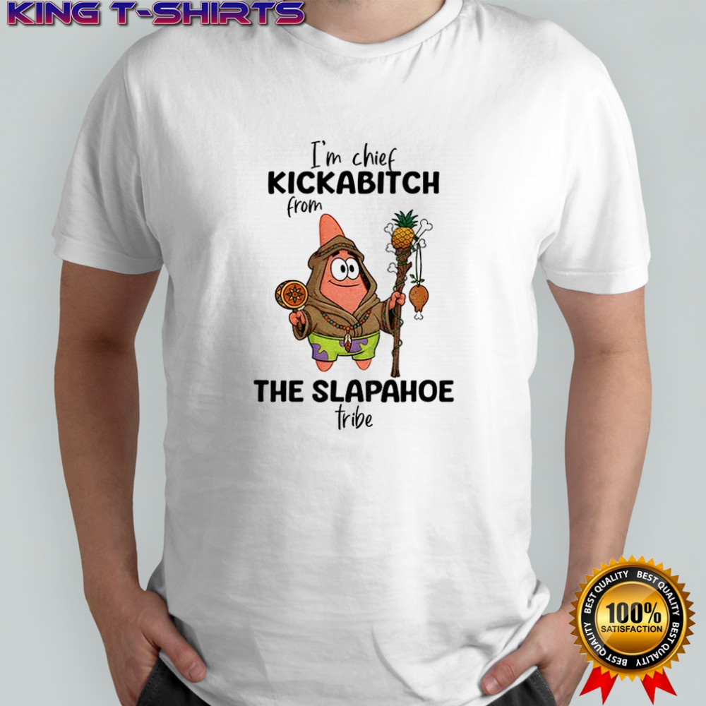 Patrick Star I’m chief kickabitch from the slapahoe tribe shirt