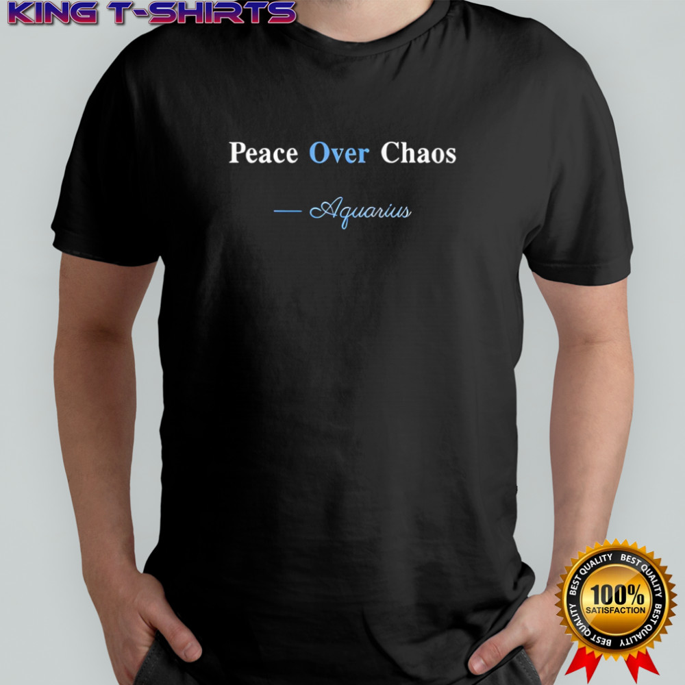 Peace Over Chaos Aquarius shirt