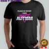 Please be patient i have autism funny shirt