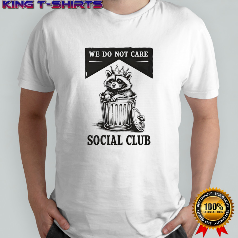 Raccoon trash we do not care social club shirt