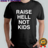 Raise Hell Not Kids T-shirt